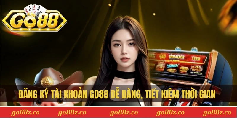 Đăng ký tài khoản Go88 dễ dàng, tiết kiệm thời gian 