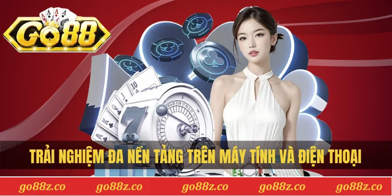 Trải nghiệm đa nền tảng trên máy tính và điện thoại